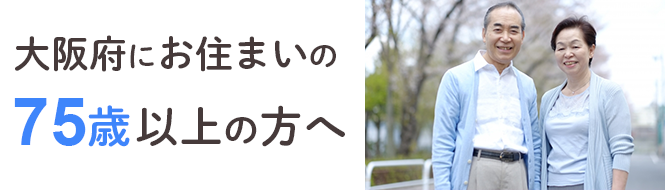 大阪府へお住まいの75歳以上の方へ